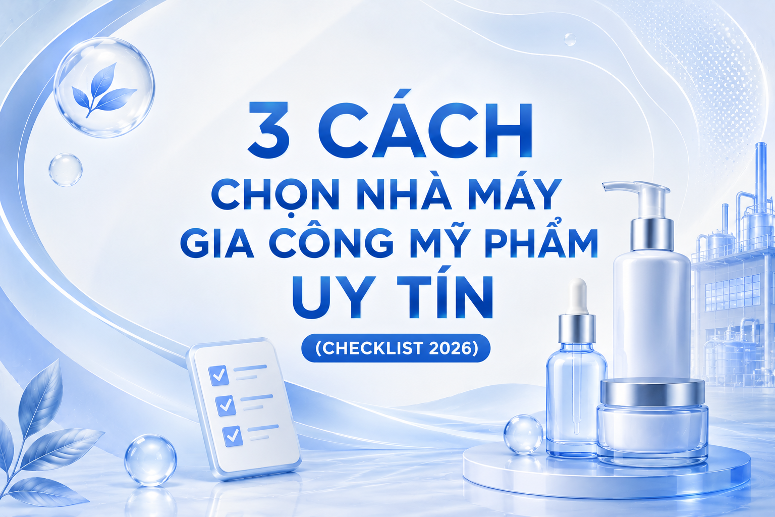 3 Cách Chọn Nhà Máy Gia Công Mỹ Phẩm Uy Tín (Checklist 2026)
